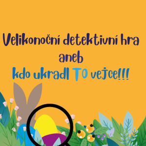 Velikonoční detektivní hra aneb kdo ukradl TO vejce!